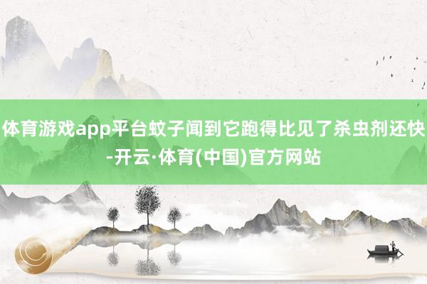 体育游戏app平台蚊子闻到它跑得比见了杀虫剂还快-开云·体育(中国)官方网站